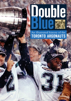 Hardcover Double Blue: An Illustrated History of the Toronto Argonauts Book
