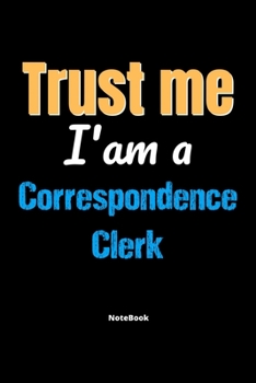 Trust Me I'm A Correspondence Clerk Notebook - Correspondence Clerk Funny Gift: Lined Notebook / Journal Gift, 120 Pages, 6x9, Soft Cover, Matte Finish