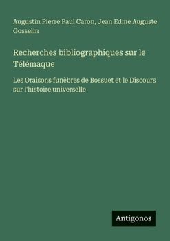 Recherches bibliographiques sur le Télémaque: Les Oraisons funèbres de Bossuet et le Discours sur l'histoire universelle (French Edition)