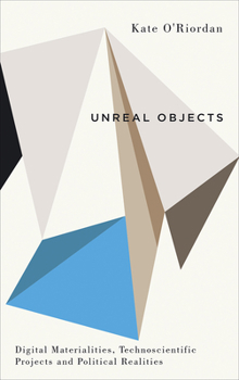 Hardcover Unreal Objects: Digital Materialities, Technoscientific Projects and Political Realities Book