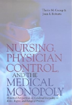 Hardcover Nursing, Physician Control, and the Medical Monopoly: Historical Perspectives on Gendered Inequality in Roles, Rights, and Range of Practice Book