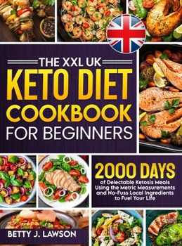 Hardcover The XXL Keto Diet Cookbook for Beginners: 2000 Days of Delectable Ketosis Meals Using the Metric Measurements and No-Fuss Local Ingredients to Fuel Yo Book