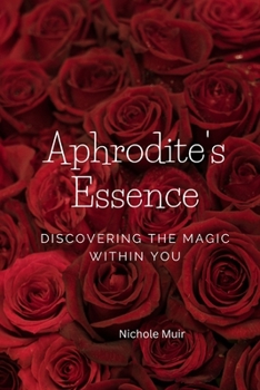 Aphrodite's Essence: Discovering the Magic Within You