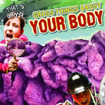 Gross Things About Your Body - Book  of the That's Gross!