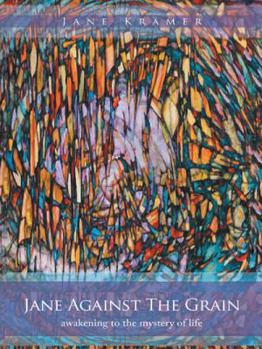 Paperback Jane Against The Grain: awakening to the mystery of life Book