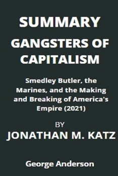 Paperback Summary of Gangsters of Capitalism by Jonathan M. Katz: Smedley Butler, the Marines, and the Making and Breaking of America's Empire Book