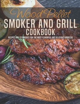 Paperback Wood Pellet Smoker and Grill Cookbook: Recipes and Techniques For The Most Flavorful and Delicious Barbecue Book