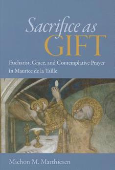 Hardcover Sacrifice as Gift: Eucharist, Grace, and Contemplative Prayer in Maurice de La Taille Book