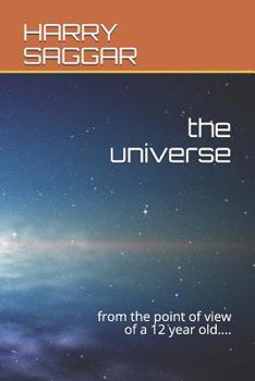 Paperback The Universe: from the point of view of a 12 year old.... Book