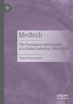 Paperback Medtech: The Formation and Growth of a Global Industry, 1960-2020 Book