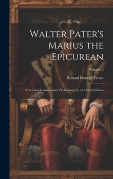 Hardcover Walter Pater's Marius the Epicurean: Notes and Commentary Preliminary to a Critical Edition; Volume 2 Book