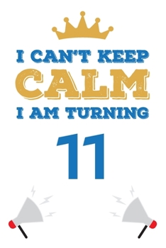 I Can't Keep Calm I Am Turning 11: Notebook | Best gift for Birthday