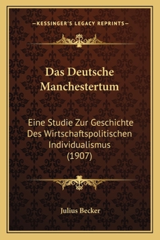 Paperback Das Deutsche Manchestertum: Eine Studie Zur Geschichte Des Wirtschaftspolitischen Individualismus (1907) [German] Book