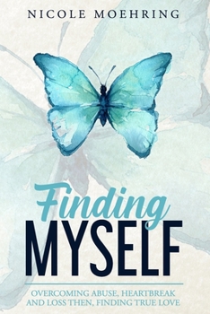 Paperback Finding Myself: Overcoming Abuse, Heartbreak and Loss Then, Finding True Love Book