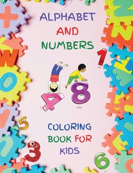 Alphabet And Numbers Coloring Book for Kids: Fun with Numbers, Letters, Colors Activity Book for Kids Ages 2, 3, 4 & 5 for Kindergarten Preschool Prep ... Coloring Activity Books)Kid Diploma Gift