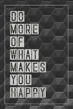 DO MORE OF WHAT MAKES YOU HAPPY: Notebook, Organize Notes, Ideas, Follow Up, Project Management, 6" x 9" (15.24 x 22.86 cm) - 110 Pages - Durable Soft Cover - Line