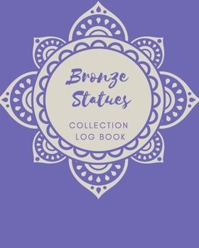 Bronze Statues Collection log book: Keep Track Your Collectables ( 60 Sections For Management Your Personal Collection ) - 125 Pages, 8x10 Inches, Paperback