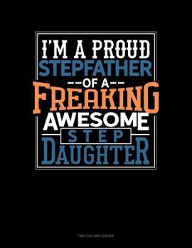 Paperback I Am A Proud Stepfather Of A Freaking Awesome Stepdaughter: Two Column Ledger Book