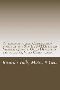 Paperback Petrographic and Correlation Study of the San José de las Malezas Quartz-Gold Deposit: Santa Clara, Villa Clara, Cuba Book