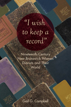 Paperback "I wish to keep a record": Nineteenth-Century New Brunswick Women Diarists and Their World Book