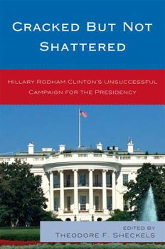 Paperback Cracked but Not Shattered: Hillary Rodham Clinton's Unsuccessful Campaign for the Presidency Book