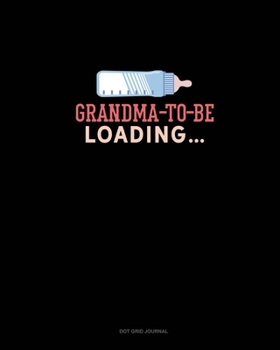 Grandma To Be Loading: Dot Grid Journal