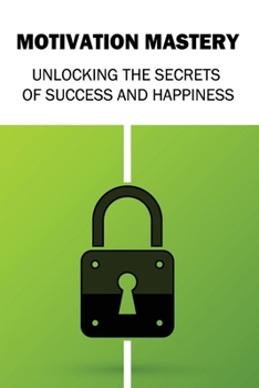 Paperback Motivation Mastery: Unlocking the Secrets of Success and Happiness Book