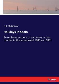 Paperback Holidays in Spain: Being Some account of two tours in that country in the autumns of 1880 and 1881 Book
