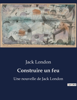 Paperback Construire un feu: Une nouvelle de Jack London [French] Book