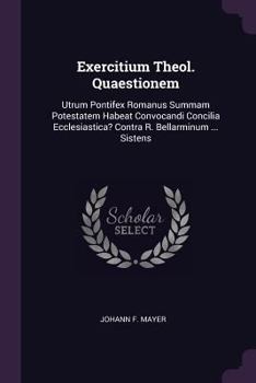 Paperback Exercitium Theol. Quaestionem: Utrum Pontifex Romanus Summam Potestatem Habeat Convocandi Concilia Ecclesiastica? Contra R. Bellarminum ... Sistens Book