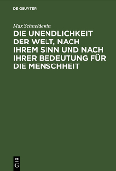 Die Unendlichkeit Der Welt, Nach Ihrem Sinn Und Nach Ihrer Bedeutung Fur Die Menschheit: Gedanken Zum Angebinde Des Dreihundert-Jahrigen Gedachtnisses