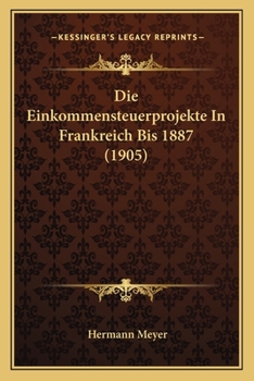 Paperback Die Einkommensteuerprojekte In Frankreich Bis 1887 (1905) [German] Book