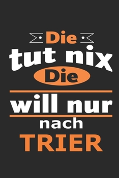 Die tut nix Die will nur nach Trier: Notizbuch mit 110 Seiten, ebenfalls Nutzung als Dekoration in Form eines Schild bzw. Poster möglich (German Edition)
