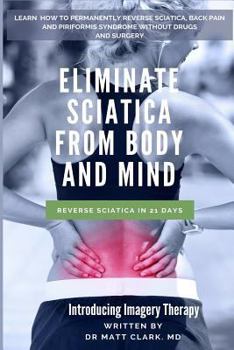 Paperback Eliminate Sciatica from Body and Mind: Learn How to Permanently Reverse Sciatica, Back Pain and Piriformis Syndrome Without Drugs and Surgery (Include Book