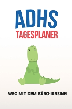 ADHS Tagesplaner - Weg mit dem Büro-Irrsinn: Terminplaner zum selberschreiben, maximale Produktivität, Organizer, Taschenkalender, Agenda, Notizbuch (German Edition)