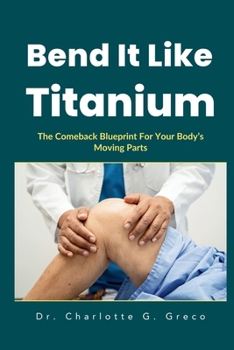 Paperback Bend It Like Titanium: The Comeback Blueprint For Your Body's Moving Parts Book