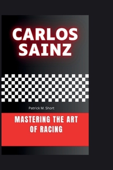 CARLOS SAINZ: Mastering the Art of Racing