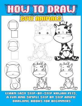 Paperback How To Draw Cute Animals: Learn Easy Step-by-step Kawaii Pets, A Fun And Simple Step By Step Anime Drawing Books For Beginners Book
