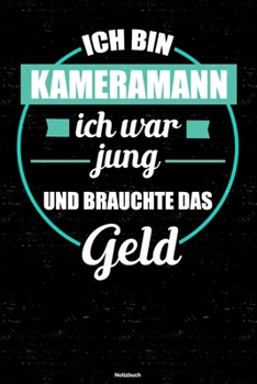 Ich bin Kameramann ich war jung und brauchte das Geld Notizbuch: Kameramann Journal DIN A5 liniert 120 Seiten Geschenk