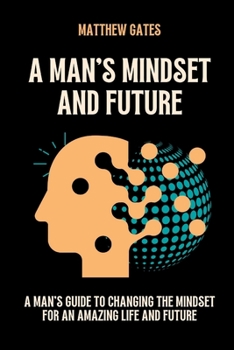 Paperback A Man's Mindset and Future: A man's guide to changing the Mindset for an amazing Life and Future Book