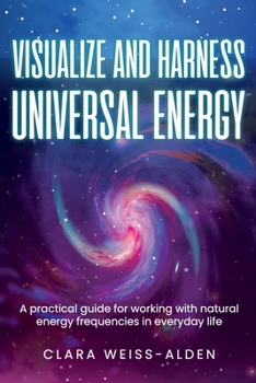 Paperback Visualize and Harness Universal Energy: A Practical Guide for Working with Universal Energy in Everyday Life Book