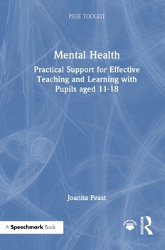 Mental Health: Practical Support for Effective Teaching and Learning with Pupils aged 11-18 (PSHE Toolkits)