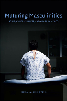 Paperback Maturing Masculinities: Aging, Chronic Illness, and Viagra in Mexico Book