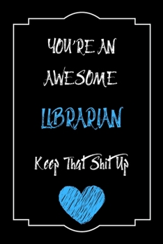 Paperback You're An Awesome Librarian Keep That Shit Up Notebook Funny Gift For Librarian: Lined Notebook / Journal Gift, 120 Pages, 6x9, Soft Cover, Matte Fini Book