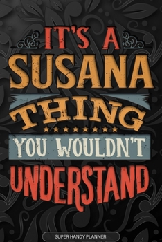 Its A Susana Thing You Wouldnt Understand: Susana Name Planner With Notebook Journal Calendar Personal Goals Password Manager & Much More, Perfect Gift For Susana
