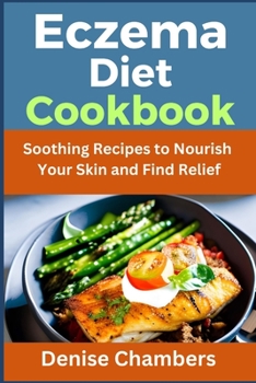 Paperback Eczema Diet Cookbook: Soothing Recipes to Nourish Your Skin and Find Relief Book