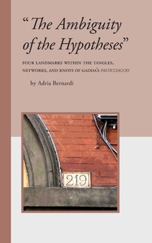 "The Ambiguity of the Hypotheses": Four Landmarks Within the Tangles, Networks, and Knots of Gadda's Pasticciaccio