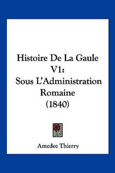 Paperback Histoire De La Gaule V1: Sous L'Administration Romaine (1840) [French] Book