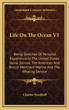 Life On The Ocean: Being Sketches Of Personal Experience In The United States Naval Service, The American And British Merchant Marine, And The Whaling Service...