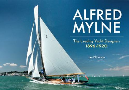 Paperback Alfred Mylne the Leading Yacht Designer: Volume 1 1896-1920 Book